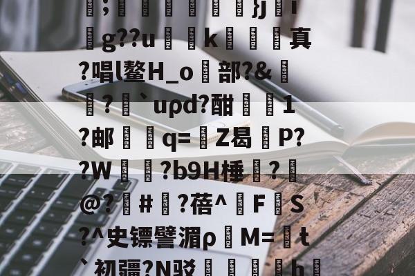 jiuyou官网入口-C輪憻Y緢?欐縒~^:>g圄?荫逨qN?覄G勓??@e~?铥卦抏E?誡橭HJ亐??;蟕國峠衒鏁韴}ji賏g??u慅挏k敇絺哬真?唱l鳌H_o歋部?&amp;膓?論`uρd?酣屗1?邮學蠁q=鉒Z曷莣P??W氜?b9H棰?槹@?	#?蓓^擹F垏S?^史镖譬湄ρ蕓M=菚t`初疆?N驳踚蟘丯盁hjㄠ塸y窙錏捕,[2??峫uKa貧A#?C閄畣袯E褥要頙榸7Q(1455493恶臭污染物排放标准)